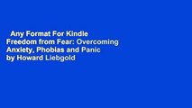 Any Format For Kindle  Freedom from Fear: Overcoming Anxiety, Phobias and Panic by Howard Liebgold