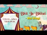 Eid Special | Bhit Ja Bhitai | Eid ul Azha 2017 | Mai Bhagi Songs