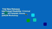 Trial New Releases  Intellectual Disability: Criminal and Civil Forensic Issues (AACN Workshop