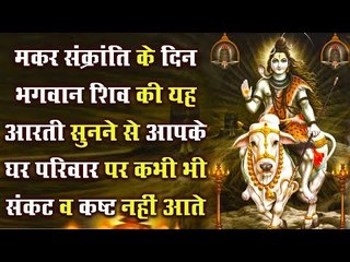 आज मकर संक्रांति के दिन भगवान शिव की यह आरती सुनने से आपके घर परिवार पर कभी भी संकट व कष्ट नहीं आते