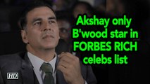 Akshay only Bollywood star in FORBES RICH celebs list