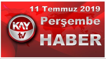 11 Temmuz 2019 Kay Tv Haber