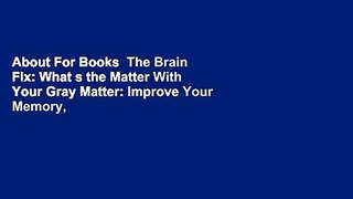 About For Books  The Brain Fix: What s the Matter With Your Gray Matter: Improve Your Memory,
