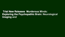 Trial New Releases  Murderous Minds: Exploring the Psychopathic Brain: Neurological Imaging and
