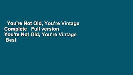 You're Not Old, You're Vintage Complete   Full version  You're Not Old, You're Vintage  Best