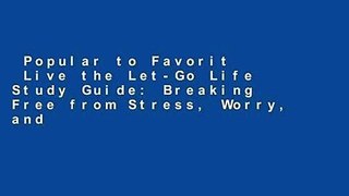 Popular to Favorit  Live the Let-Go Life Study Guide: Breaking Free from Stress, Worry, and