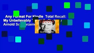 Any Format For Kindle  Total Recall: My Unbelievably True Life Story by Arnold Schwarzenegger