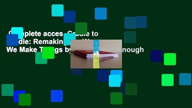 Complete acces Cradle to Cradle: Remaking the Way We Make Things by William McDonough