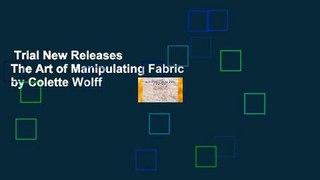 Trial New Releases  The Art of Manipulating Fabric by Colette Wolff