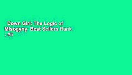 Down Girl: The Logic of Misogyny  Best Sellers Rank : #5