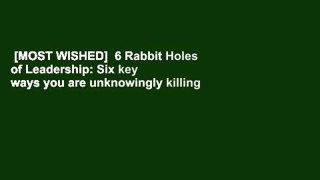 [MOST WISHED]  6 Rabbit Holes of Leadership: Six key ways you are unknowingly killing your