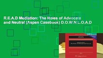R.E.A.D Mediation: The Roles of Advocate and Neutral (Aspen Casebook) D.O.W.N.L.O.A.D
