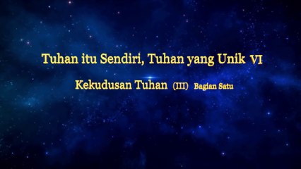 Bacaan Firman Tuhan | Tuhan itu Sendiri, Tuhan yang Unik VI Kekudusan Tuhan（III）Bagian Satu