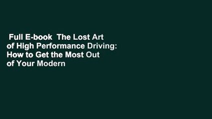 Full E-book  The Lost Art of High Performance Driving: How to Get the Most Out of Your Modern
