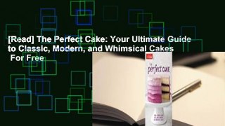 [Read] The Perfect Cake: Your Ultimate Guide to Classic, Modern, and Whimsical Cakes  For Free