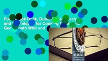 Full E-book Duck, Duck, Goose: Recipes and Techniques for Cooking Ducks and Geese, both Wild and