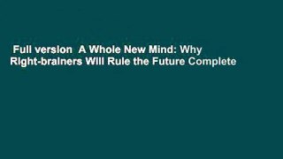 Full version  A Whole New Mind: Why Right-brainers Will Rule the Future Complete