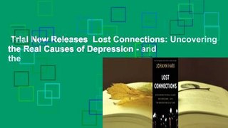 Trial New Releases  Lost Connections: Uncovering the Real Causes of Depression - and the