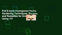 Full E-book Homegrown Herbs: Gardening Techniques, Recipes, and Remedies for Growing and Using 101