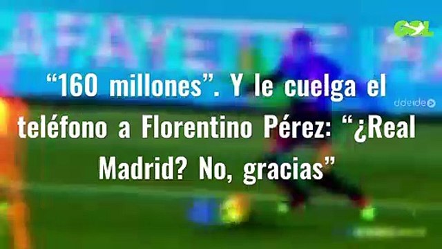 “160 millones”. Y le cuelga el teléfono a Florentino Pérez: “¿Real Madrid? No, gracias”
