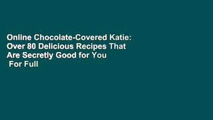 Online Chocolate-Covered Katie: Over 80 Delicious Recipes That Are Secretly Good for You  For Full