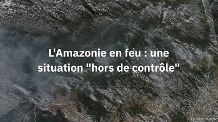 Les feux en Amazonie une situation "hors de contrôle"
