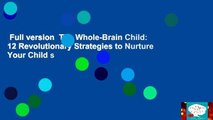 Full version  The Whole-Brain Child: 12 Revolutionary Strategies to Nurture Your Child s