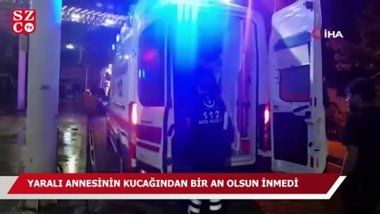 Yaralı annesinin kucağından bir an olsun inmedi
