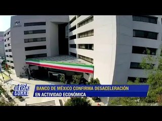 Actividad económica desacelerada según Banco de México | De Pisa y Corre