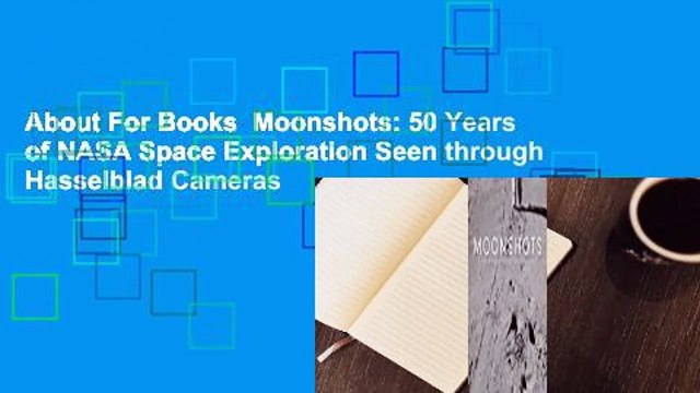 About For Books Moonshots: 50 Years of NASA Space Exploration Seen through Hasselblad Cameras