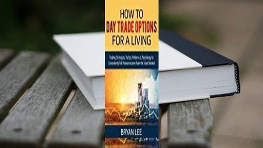 How to Day Trade Options for a Living: Trading Strategies, Tactics, Patterns, & Psychology to