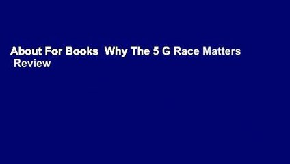 About For Books  Why The 5 G Race Matters  Review