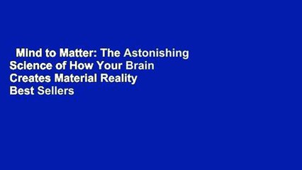 Mind to Matter: The Astonishing Science of How Your Brain Creates Material Reality  Best Sellers