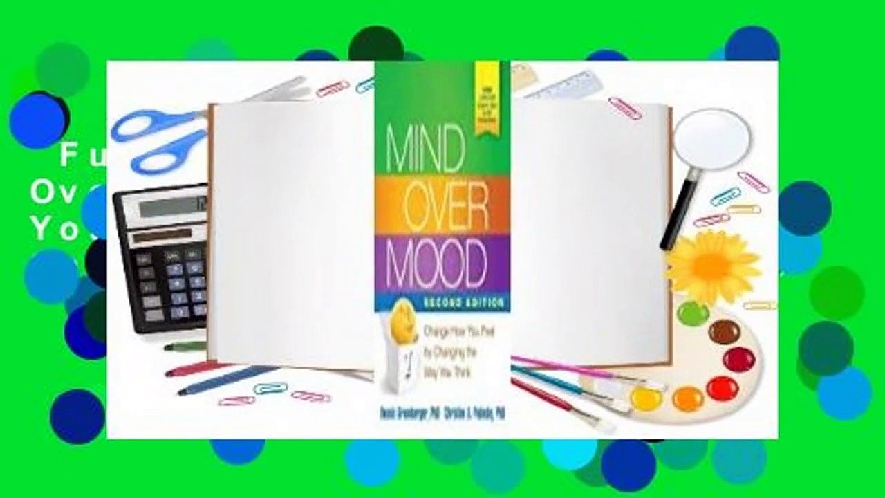 Full version  Mind Over Mood: Change How You Feel by Changing the Way You Think Complete