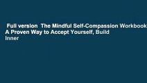 Full version  The Mindful Self-Compassion Workbook: A Proven Way to Accept Yourself, Build Inner