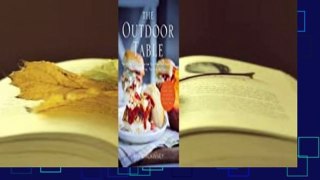 Online The Outdoor Table: The Ultimate Cookbook for Your Next Backyard BBQ, Front-Porch Meal,