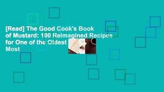 [Read] The Good Cook's Book of Mustard: 100 Reimagined Recipes for One of the Oldest and Most