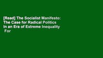 [Read] The Socialist Manifesto: The Case for Radical Politics in an Era of Extreme Inequality  For