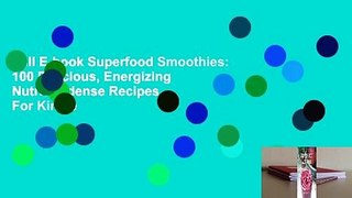 Full E-book Superfood Smoothies: 100 Delicious, Energizing  Nutrient-dense Recipes  For Kindle