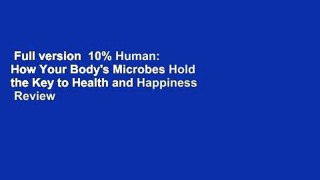 Full version  10% Human: How Your Body's Microbes Hold the Key to Health and Happiness  Review