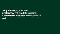 Any Format For Kindle  Anatomy of the Soul: Surprising Connections Between Neuroscience and