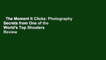 The Moment It Clicks: Photography Secrets from One of the World's Top Shooters  Review