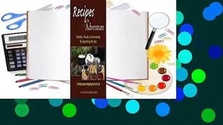 Full E-book Recipes for Adventure: Healthy, Hearty and Homemade Backpacking Recipes  For Kindle