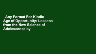 Any Format For Kindle  Age of Opportunity: Lessons from the New Science of Adolescence by
