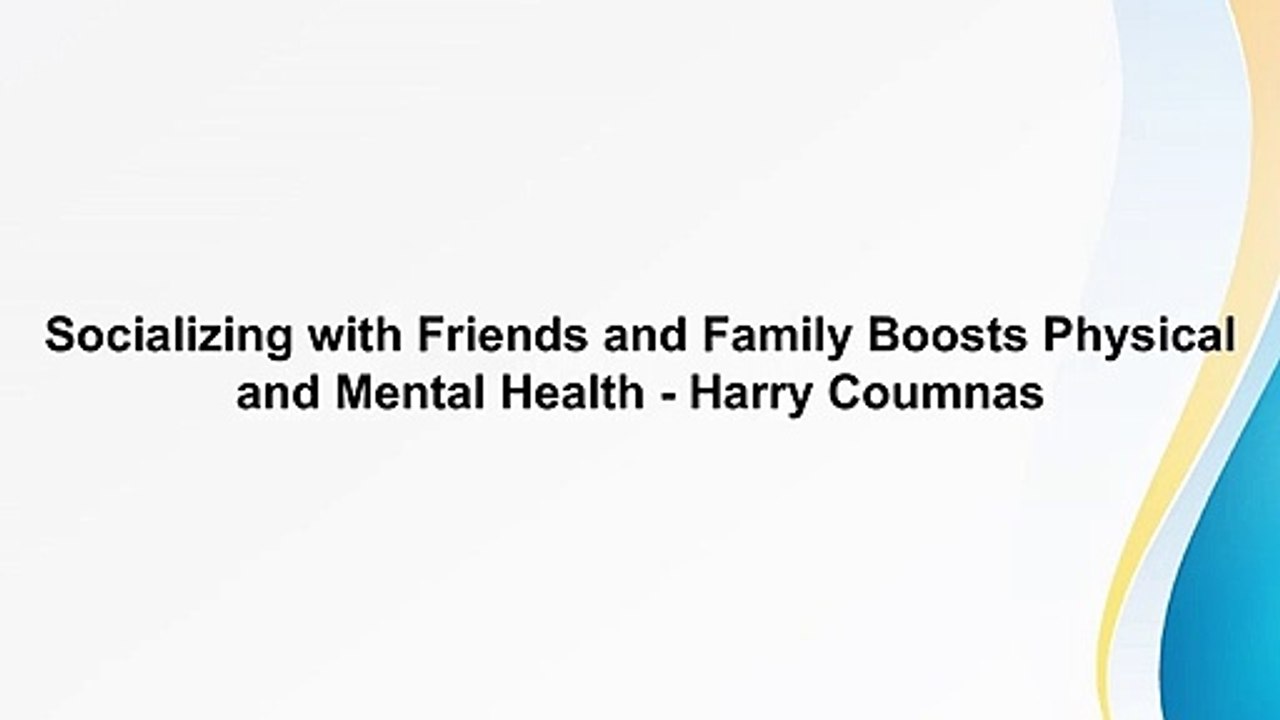 Socializing with Friends and Family Boosts Physical and Mental Health – Harry Coumnas