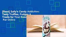 [Read] Sally's Candy Addiction: Tasty Truffles, Fudges & Treats for Your Sweet-Tooth Fix  For Online