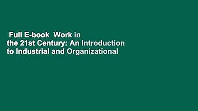 Full E-book Work in the 21st Century: An Introduction to Industrial and Organizational