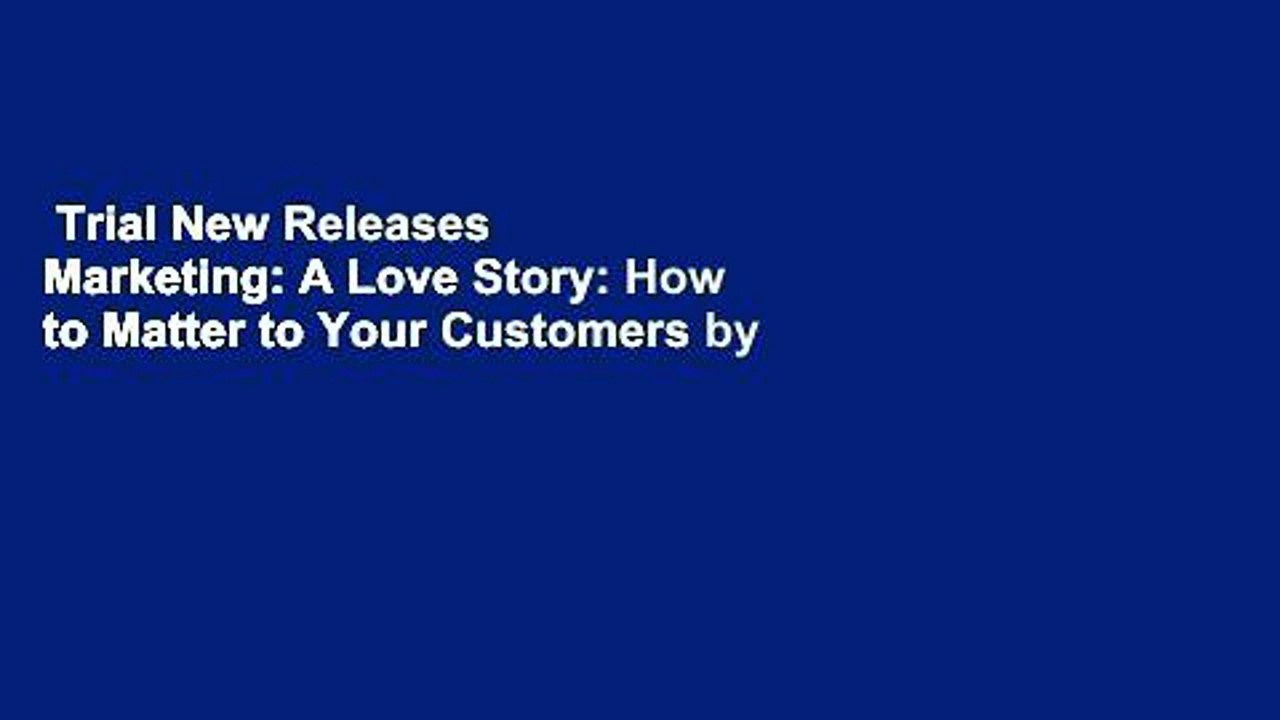 Trial New Releases  Marketing: A Love Story: How to Matter to Your Customers by Bernadette Jiwa