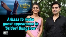 Arbaaz Khan to make guest appearance in 'Sridevi Bungalow'