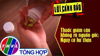 Thuốc giảm cân không rõ nguồn gốc: Nguy cơ hư thận